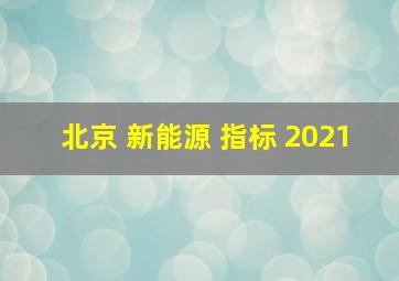 北京 新能源 指标 2021